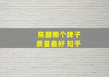 陈醋哪个牌子质量最好 知乎